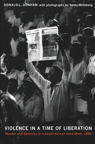 Violence In A Time Of Liberation Murder And Ethnicity At A South African Gold Mine 1994 Donald L Donham Santu Mofokeng