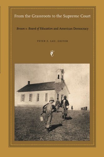 From The Grassroots To The Supreme Court Brown V Board Of Education And American Democracy Peter F Lau Editor Neal Devins Editor Mark A Graber Editor Blair Lm Kelley Editor Vicki L Ruiz Editor