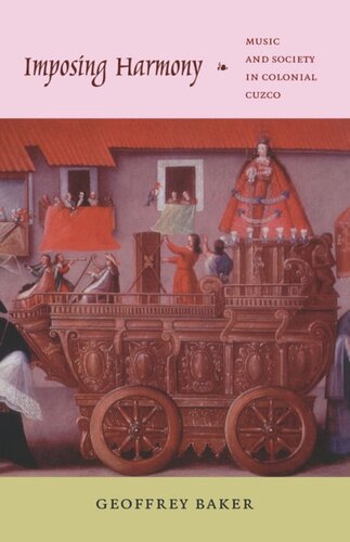 Imposing Harmony Music And Society In Colonial Cuzco Geoffrey Baker