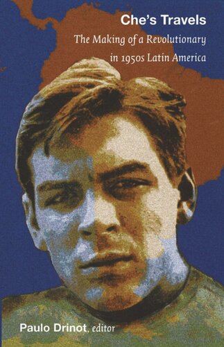 Ches Travels The Making Of A Revolutionary In 1950s Latin America Paulo Drinot Eduardo Elena Patience A Schell Malcolm Deas Judith Ewell Ann Zulawski