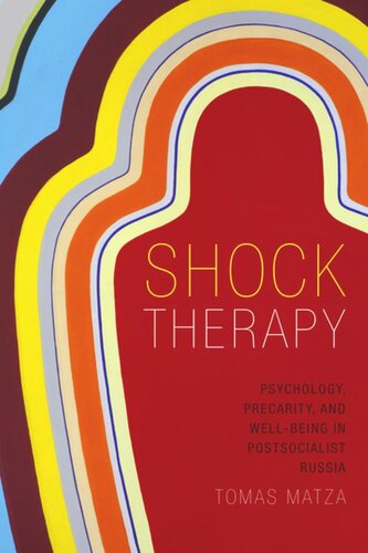 Shock Therapy Psychology Precarity And Wellbeing In Postsocialist Russia Tomas Matza