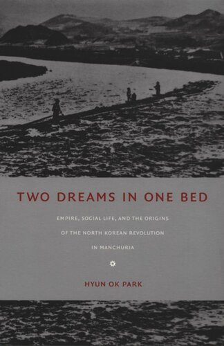 Two Dreams In One Bed Empire Social Life And The Origins Of The North Korean Revolution In Manchuria Hyun Ok Park