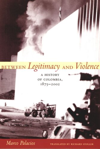 Between Legitimacy And Violence A History Of Colombia 18752002 Marco Palacios Richard Stoller