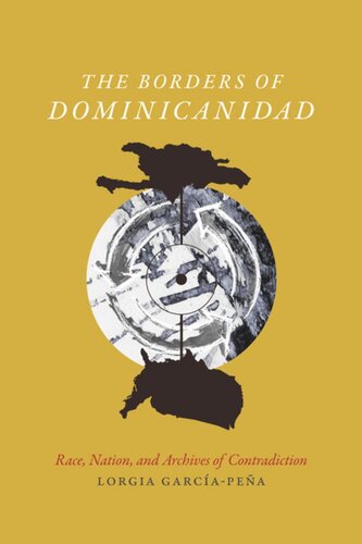 The Borders Of Dominicanidad Race Nation And Archives Of Contradiction Lorgia Garca Pea