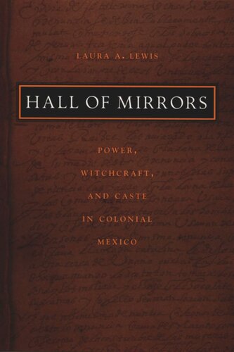 Hall Of Mirrors Power Witchcraft And Caste In Colonial Mexico Laura A Lewis Editor Walter D Mignolo Editor Irene Silverblatt Editor Sonia Saldvarhull Editor