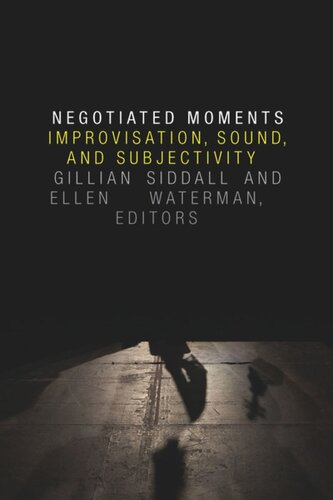 Negotiated Moments Improvisation Sound And Subjectivity Gillian Siddall Editor Ellen Waterman Editor