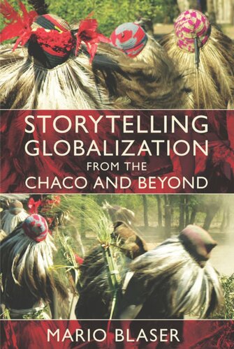 Storytelling Globalization From The Chaco And Beyond Mario Blaser Editor Arturo Escobar Editor Dianne Rocheleau Editor