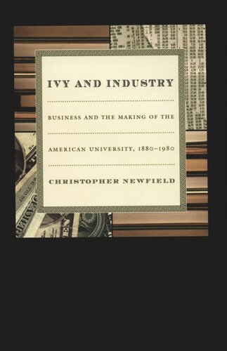 Ivy And Industry Business And The Making Of The American University 18801980 Christopher Newfield