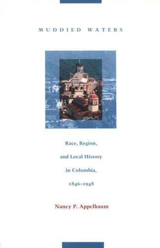 Muddied Waters Race Region And Local History In Colombia 18461948 Nancy P Appelbaum Editor Walter D Mignolo Editor Irene Silverblatt Editor Sonia Saldvarhull Editor