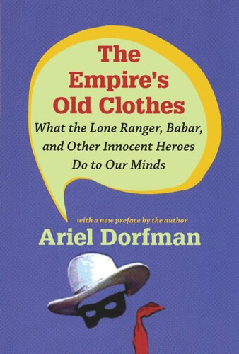 The Empires Old Clothes What The Lone Ranger Babar And Other Innocent Heroes Do To Our Minds Ariel Dorfman