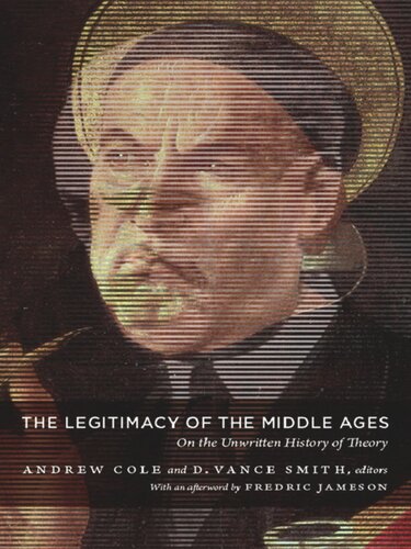 The Legitimacy Of The Middle Ages On The Unwritten History Of Theory Andrew Cole Editor D Vance Smith Editor Stanley Fish Editor Fredric Jameson Editor