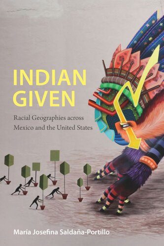 Indian Given Racial Geographies Across Mexico And The United States Mara Josefina Saldaaportillo