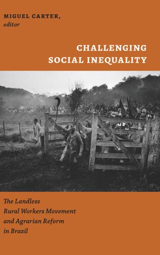 Challenging Social Inequality The Landless Rural Workers Movement And Agrarian Reform In Brazil Miguel Carter Editor