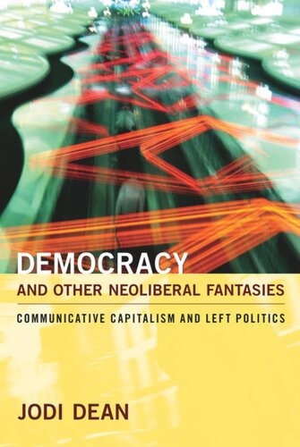 Democracy And Other Neoliberal Fantasies Communicative Capitalism And Left Politics Jodi Dean