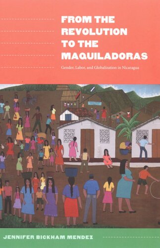 From The Revolution To The Maquiladoras Gender Labor And Globalization In Nicaragua Jennifer Bickham Mendez Editor Gilbert M Joseph Editor Emily S Rosenberg Editor
