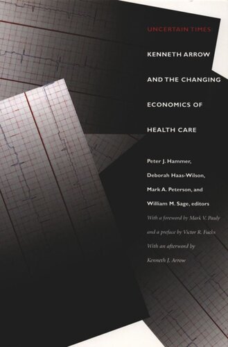 Uncertain Times Kenneth Arrow And The Changing Economics Of Health Care Peter J Hammer Editor Deborah Haaswilson Editor William M Sage Editor Mark A Peterson Editor Mark V Pauly Editor Victor R Fuchs Editor