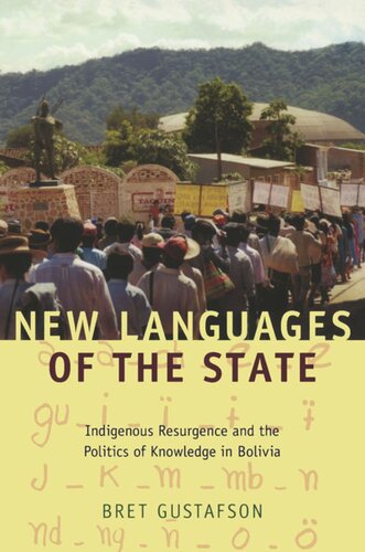 New Languages Of The State Indigenous Resurgence And The Politics Of Knowledge In Bolivia Bret Gustafson Editor K Tsianina Lomawaima Editor Florencia E Mallon Editor Alcida Rita Ramos Editor Joanne Rappaport Editor