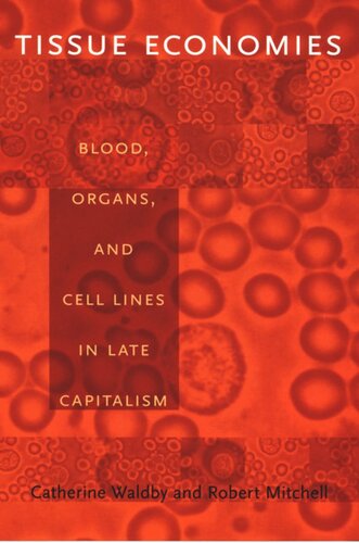 Tissue Economies Blood Organs And Cell Lines In Late Capitalism Robert Mitchell Editor Catherine Waldby Editor Barbara Herrnstein Smith Editor E Roy Weintraub Editor