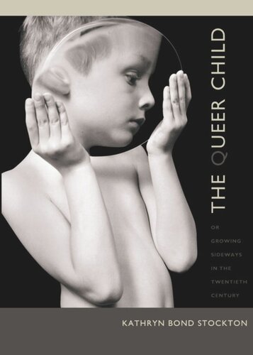 The Queer Child Or Growing Sideways In The Twentieth Century Kathryn Bond Stockton Editor Michle Aina Barale Editor Jonathan Goldberg Editor Michael Moon Editor Eve Kosofsky Sedgwick Editor