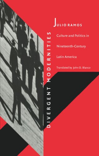 Divergent Modernities Culture And Politics In Nineteenthcentury Latin America Julio Ramos Editor Stanley Fish Editor Fredric Jameson Editor Ramn David Saldvar Editor John D Blanco Editor