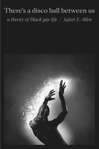 Theres A Disco Ball Between Us A Theory Of Black Gay Life Jafari S Allen