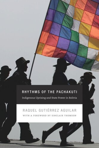 Rhythms Of The Pachakuti Indigenous Uprising And State Power In Bolivia Raquel Gutirrez Aguilar Stacey Alba D Skar