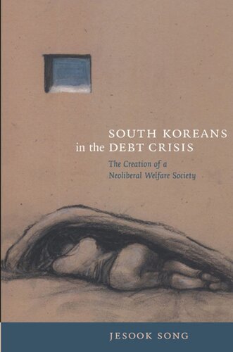 South Koreans In The Debt Crisis The Creation Of A Neoliberal Welfare Society Jesook Song Editor Rey Chow Editor Harry Harootunian Editor Masao Miyoshi Editor