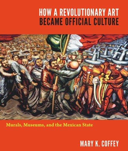 How A Revolutionary Art Became Official Culture Murals Museums And The Mexican State Mary K Coffey