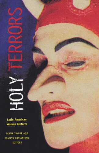 Holy Terrors Latin American Women Perform Diana Taylor Editor Roselyn Costantino Editor Leslie Damasceno Editor Diana Raznovich Editor