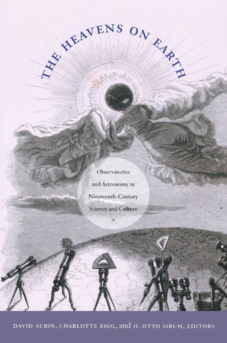 The Heavens On Earth Observatories And Astronomy In Nineteenthcentury Science And Culture David Aubin Editor Charlotte Bigg Editor H Otto Sibum Editor Barbara Herrnstein Smith Editor E Roy Weintraub Editor