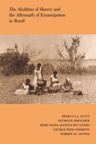 The Abolition Of Slavery And The Aftermath Of Emancipation In Brazil Rebecca Scott Editor Seymour Drescher Editor Hebe Maria Mattos De Castro Editor George Reid Andrews Editor Robert M Levine Editor