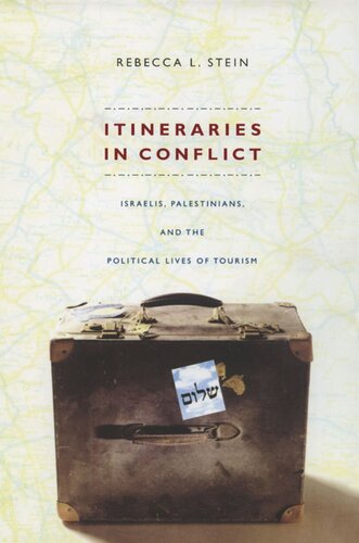 Itineraries In Conflict Israelis Palestinians And The Political Lives Of Tourism Rebecca L Stein