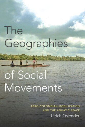 The Geographies Of Social Movements Afrocolombian Mobilization And The Aquatic Space Ulrich Oslender