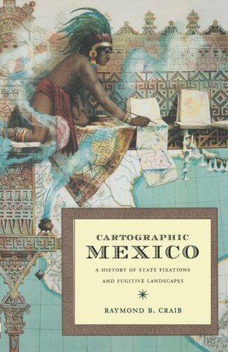 Cartographic Mexico A History Of State Fixations And Fugitive Landscapes Raymond B Craib Editor Sonia Saldvarhull Editor