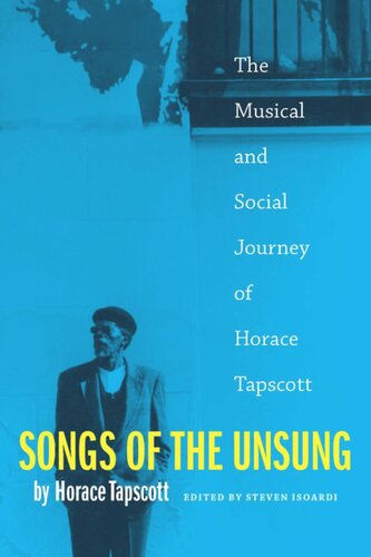 Songs Of The Unsung The Musical And Social Journey Of Horace Tapscott Horace Tapscott Editor Steven L Isoardi Editor William Marshall Editor