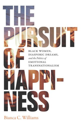 The Pursuit Of Happiness Black Women Diasporic Dreams And The Politics Of Emotional Transnationalism Bianca C Williams