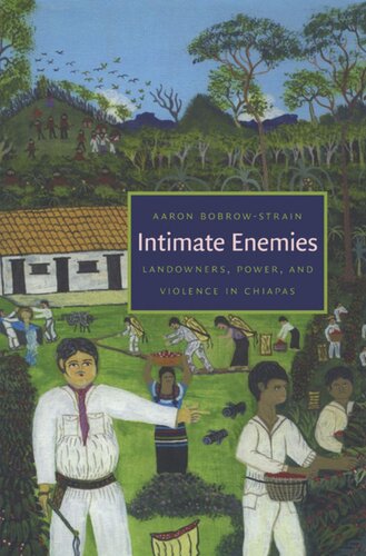Intimate Enemies Landowners Power And Violence In Chiapas Aaron Bobrowstrain