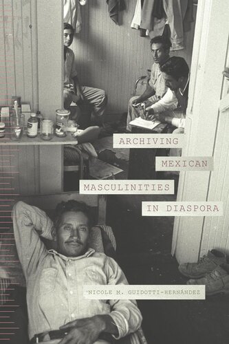 Archiving Mexican Masculinities In Diaspora Nicole M Guidottihernndez