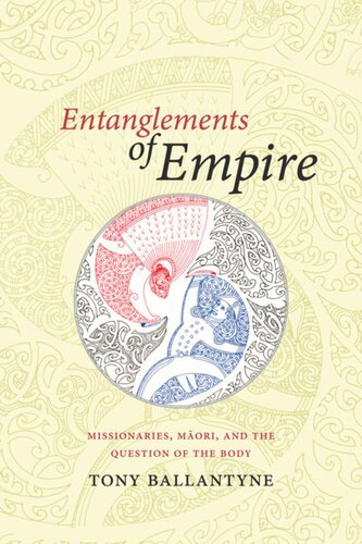 Entanglements Of Empire Missionaries Maori And The Question Of The Body Tony Ballantyne