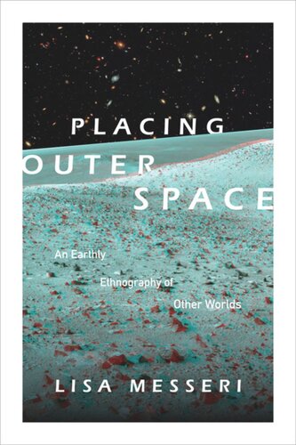 Placing Outer Space An Earthly Ethnography Of Other Worlds Lisa Messeri