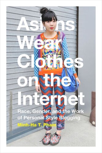 Asians Wear Clothes On The Internet Race Gender And The Work Of Personal Style Blogging Minhha T Pham