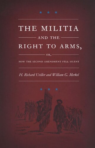The Militia And The Right To Arms Or How The Second Amendment Fell Silent H Richard Uviller Editor William G Merkel Editor Neal Devins Editor Mark A Graber Editor