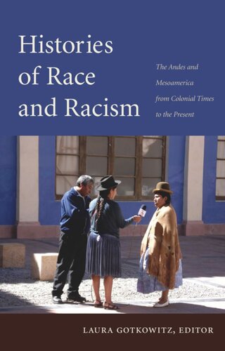 Histories Of Race And Racism The Andes And Mesoamerica From Colonial Times To The Present Laura Gotkowitz Editor