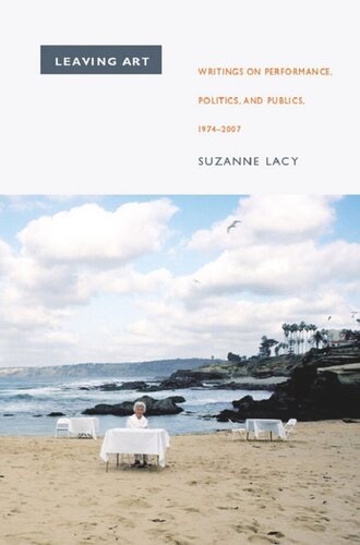 Leaving Art Writings On Performance Politics And Publics 19742007 Suzanne Lacy Moira Roth Kerstin May