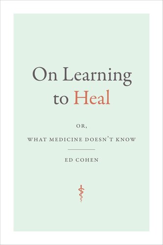 On Learning To Heal Or What Medicine Doesnt Know Ed Cohen