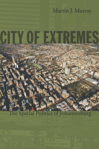 City Of Extremes The Spatial Politics Of Johannesburg Martin J Murray