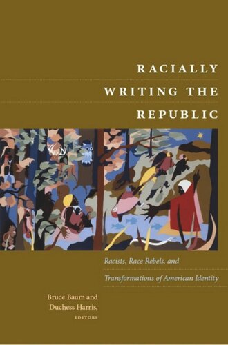 Racially Writing The Republic Racists Race Rebels And Transformations Of American Identity Bruce Baum Editor Duchess Harris Editor John Kuo Wei Tchen Editor Laura Janara Editor