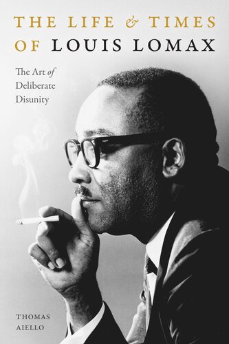 The Life And Times Of Louis Lomax The Art Of Deliberate Disunity Thomas Aiello