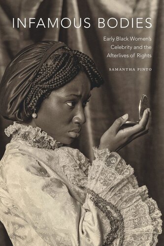 Infamous Bodies Early Black Womens Celebrity And The Afterlives Of Rights Samantha Pinto