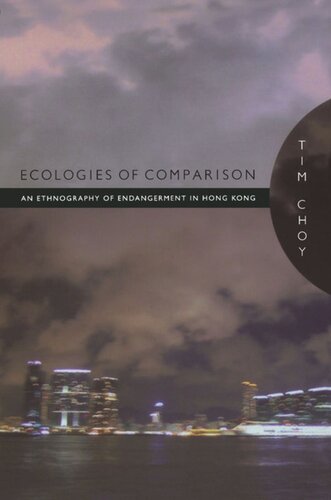 Ecologies Of Comparison An Ethnography Of Endangerment In Hong Kong Timothy Choy